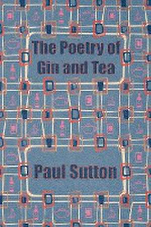 The Poetry of Gin and Tea de Paul Sutton