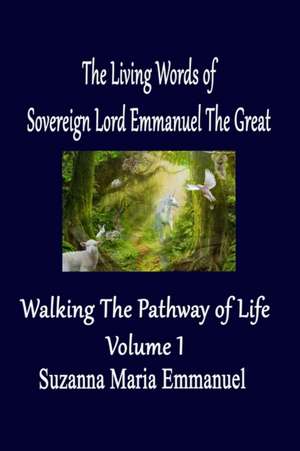 The Living Words from Sovereign Lord Emmanuel The Great: Walking the Pathway of Life Volume 1 de Caeayaron Ltd