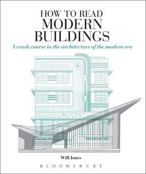 How to Read Modern Buildings: A Crash Course in the Architecture of the Modern Era de Will Jones