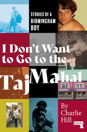 I Don't Want to Go to the Taj Mahal: Stories of a Birmingham Boy de Charlie Hill