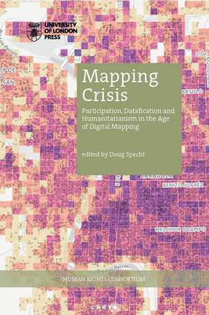 Mapping Crisis: Participation, Datafication and Humanitarianism in the Age of Digital Mapping de Doug Specht