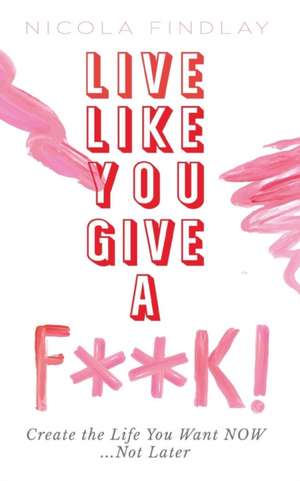 Live Like You Give A F**K! de Nicola Findlay