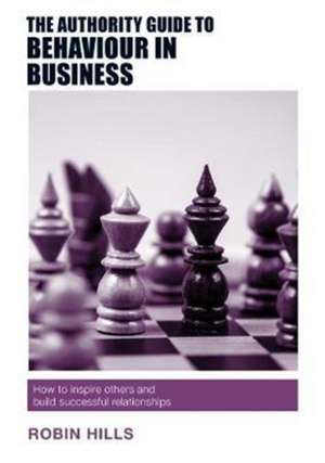 The Authority Guide to Behaviour in Business de Robin Hills