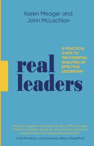 Real Leaders: A Practical Guide to the Essential Qualities of Effective Leadership de Karen Meager