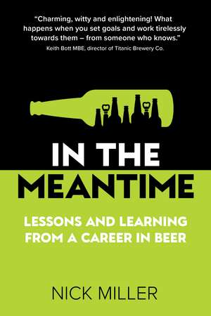 In The Meantime: Lessons and Learning from a Career in Beer de Nick Miller