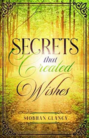 Secrets that Created Wishes de Siobhan Clancy