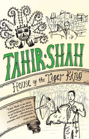 House of the Tiger King de Tahir Shah