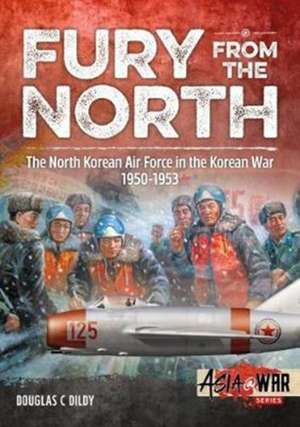 Fury from the North: North Korean Air Force in the Korean War, 1950-1953 de Douglas C. Dildy