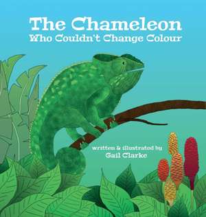 The Chameleon Who Couldn't Change Colour de Gail Clarke