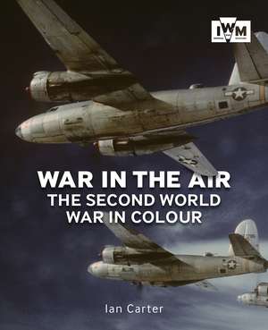 War in the Air: The Second World War in Colour de Ian Carter