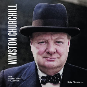 Winston Churchill: IWM Photography Collection de Kate Clements