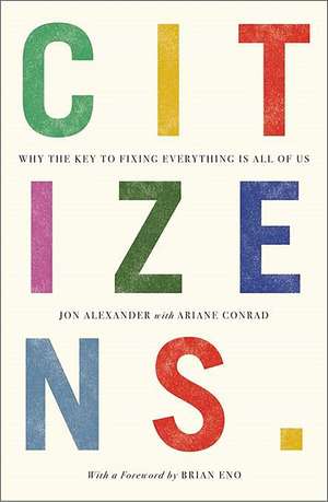 Citizens: Why the Key to Fixing Everything is All of Us de Jon Alexander