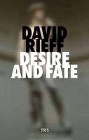 Desire and Fate de David Rieff