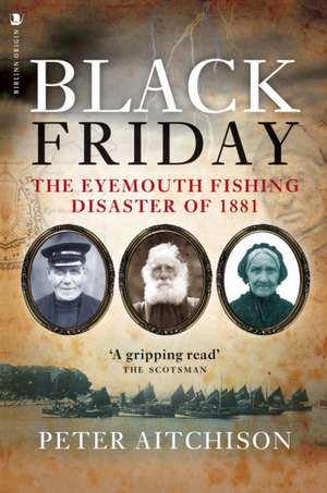 Black Friday: The Eyemouth Fishing Disaster of 1881 de Peter Aitchison