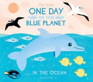 One Day On Our Blue Planet ...In the Ocean de Ella Bailey