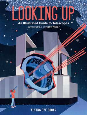 Looking Up: An Illustrated Guide to Telescopes de Jacob Kramer