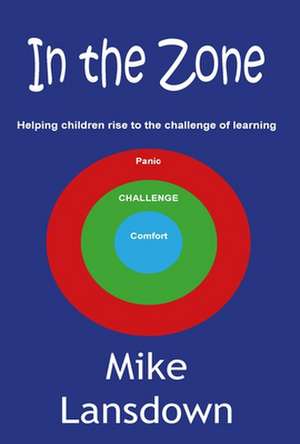 In the Zone: Helping Children Rise to the Challenge of Learning de Mike Lansdown