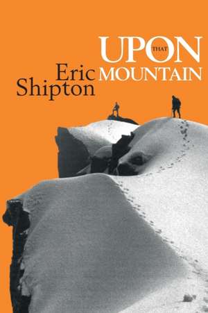 Upon That Mountain de Eric Shipton