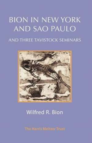 Bion in New York and Sao Paulo and Three Tavistock Seminars de Wilfred R. Bion