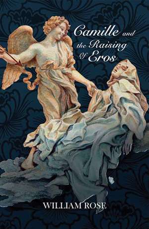 Camille and the Raising of Eros de William Rose