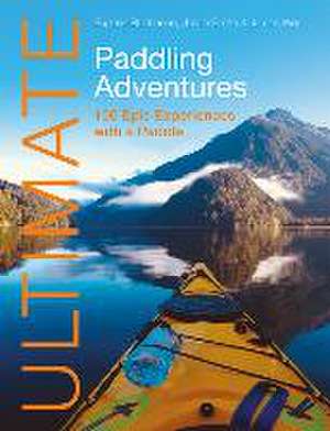 Ultimate Paddling Adventures – 100 epic experiences with a paddle de Eugene Buchanan