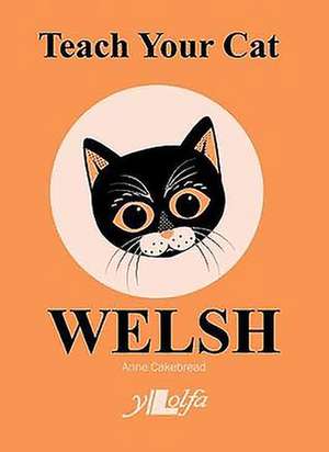 Cakebread, A: Teach Your Cat Welsh