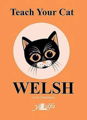 Teach Your Cat Welsh de Anne Cakebread