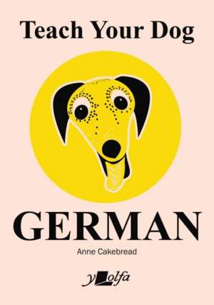 Teach Your Dog German de Anne Cakebread