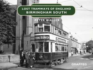 Lost Tramways of England: Birmingham South de Peter Waller