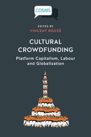 Cultural Crowdfunding: Platform Capitalism, Labour and Globalization de Vincent Rouzé