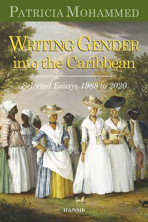 Writing Gender Into the Caribbean: Selected Essays 1988 to 2020 de Patricia Mohammed