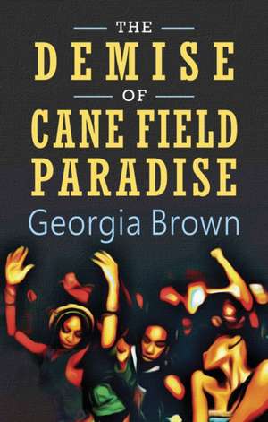 The Demise of Cane Field Paradise de Georgia Brown