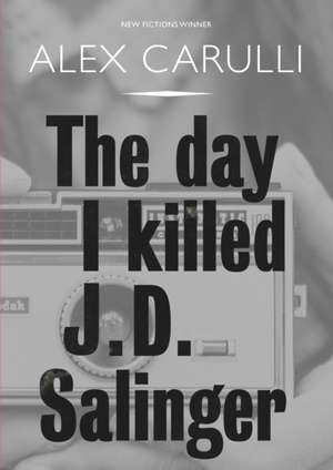 Day I Killed J. D. Salinger de Alex Carulli