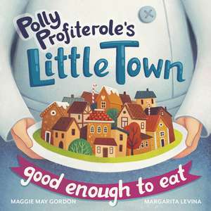 Polly Profiterole's Little Town: Good Enough to Eat de Maggie May Gordon