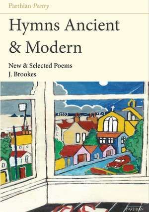 Hymns Ancient & Modern: New & Selected Poems de J. Brookes