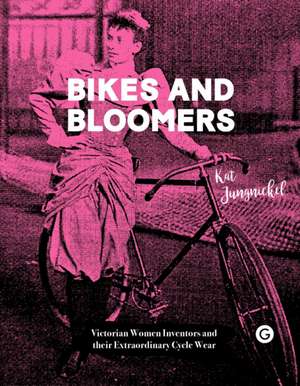 Bikes and Bloomers – Victorian Women Inventors and their Extraordinary Cycle Wear de Kat Jungnickel