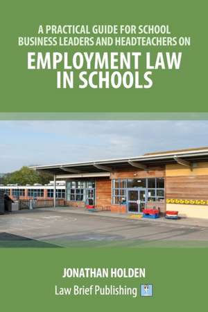 A Practical Guide for School Business Leaders and Headteachers on Employment Law in Schools de Jonathan Holden