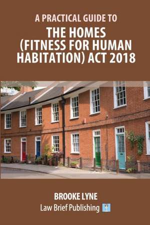 A Practical Guide to the Homes (Fitness for Human Habitation) Act 2018 de Brooke Lyne