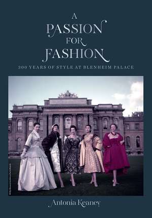 A Passion for Fashion: 300 Years of Style at Blenheim Palace de Antonia Keaney