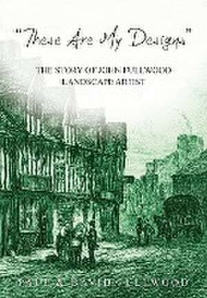 'These are my designs': The Life Story of John Fullwood. Landscape Artist de Paul Fullwood