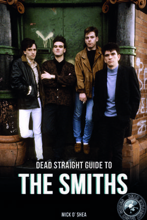 Dead Straight Guide To The Smiths de Mick O'Shea