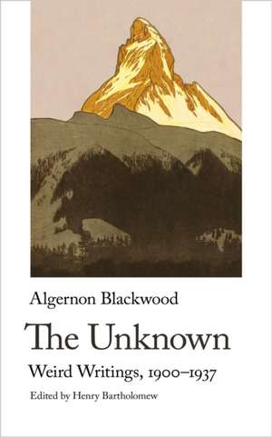 The Unknown. Weird Writings, 1900-1937 de Algernon Blackwood