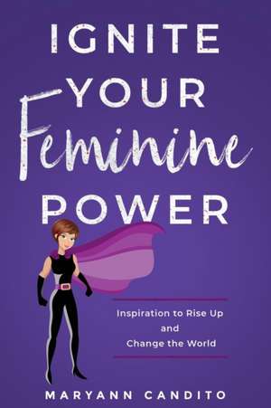 Ignite Your Feminine Power de Maryann Candito