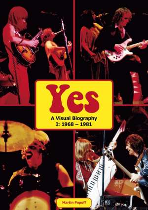 Yes: A Visual Biography I: 1968 - 1981 de Martin Popoff