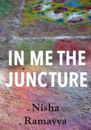 In Me The Juncture de Nisha Ramayya