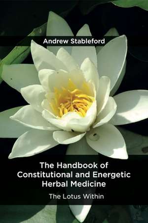 The Handbook of Constitutional and Energetic Herbal Medicine de Andrew Stableford