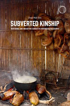 Subverted Kinship – Nurturing and Inhabiting Gender in Amerindian Philosophy de Diego Madi Dias