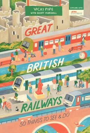 Great British Railways: 50 Things to See and Do de Vicki Pipe