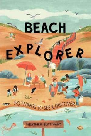 Beach Explorer: 50 Things to See and Discover de Heather Buttivant