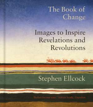 The Book of Change: Images to Inspire Revelations and Revolutions de Stephen Ellcock